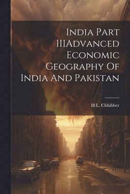 Hl Chhibber, HL Chhibber - India Part IIIAdvanced Economic Geography Of India And Pakistan, Häftad