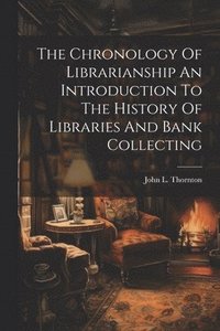 bokomslag Chronology Of Librarianship An Introduction To The History Of Libraries And Bank Collecting
