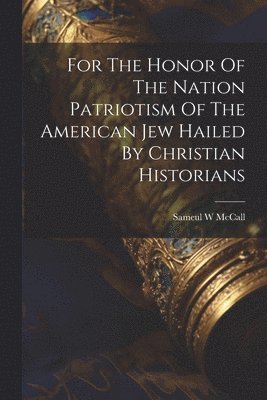 bokomslag For The Honor Of The Nation Patriotism Of The American Jew Hailed By Christian Historians