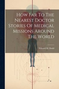bokomslag How Far To The Nearest Doctor Stories Of Medical Missions Around The World