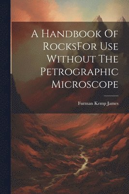 bokomslag A Handbook Of RocksFor Use Without The Petrographic Microscope