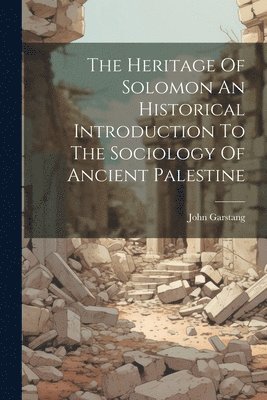 The Heritage Of Solomon An Historical Introduction To The Sociology Of Ancient Palestine 1