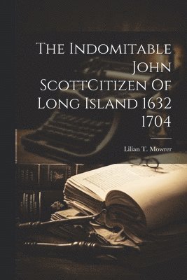 bokomslag The Indomitable John ScottCitizen Of Long Island 1632 1704