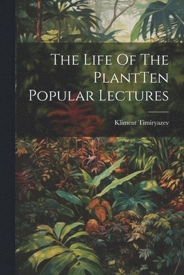 The Life Of The PlantTen Popular Lectures 1