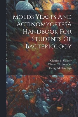 Molds Yeasts And ActinomycetesA Handbook For Students Of Bacteriology 1