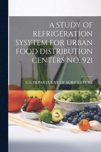 bokomslag A Study of Refrigeration Sysytem for Urban Food Distribution Centers No. 921
