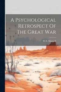 bokomslag A Psychological Retrospect Of The Great War