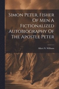 bokomslag Simon Peter, Fisher Of Men A Fictionalized Autobiography Of The Apostle Peter