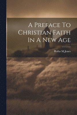 Rufus M Jones - Preface To Christian Faith In A New Age, Häftad