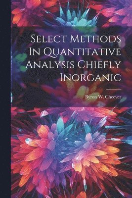 Select Methods In Quantitative Analysis Chiefly Inorganic 1