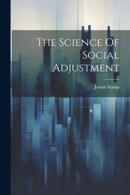 Josiah Stamp - Science Of Social Adjustment, Häftad