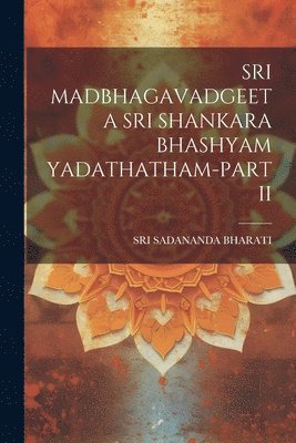 bokomslag Sri Madbhagavadgeeta Sri Shankara Bhashyam Yadathatham-Part II