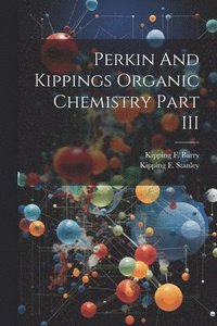 bokomslag Perkin And Kippings Organic Chemistry Part III