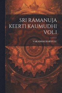 bokomslag Sri Ramanuja Keerti Kaumudhi Vol.I