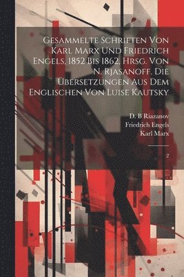 Gesammelte Schriften von Karl Marx und Friedrich Engels, 1852 bis 1862, hrsg. von N. Rjasanoff. Die bersetzungen aus dem Englischen von Luise Kautsky 1