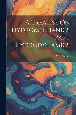 As Ramsey, AS Ramsey - Treatise On Hydromechanics Part IIHydrodynamics, Häftad