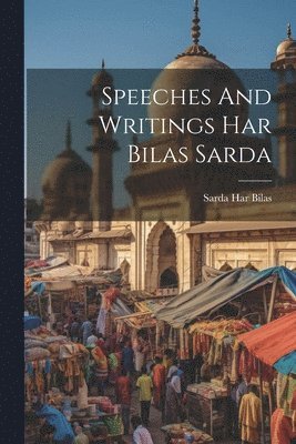 bokomslag Speeches And Writings Har Bilas Sarda