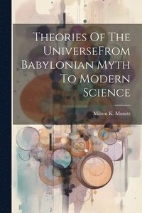 bokomslag Theories Of The UniverseFrom Babylonian Myth To Modern Science
