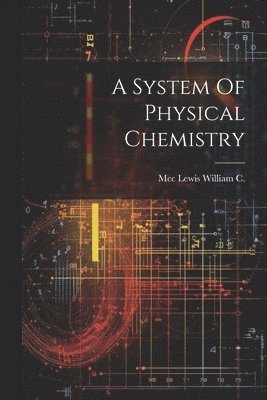 MCC Lewis William C, Mcc Lewis William C. - System Of Physical Chemistry, Häftad