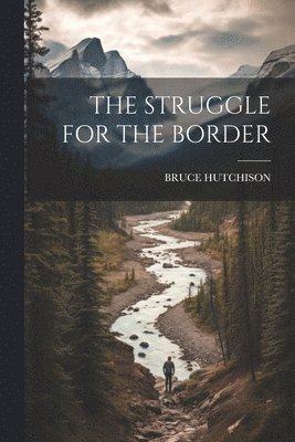 Bruce Hutchison, BRUCE HUTCHISON - Struggle for the Border, Häftad