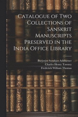 Charles Henry Tawney, Frederick William Thomas, Great Britain India Office Library - Catalogue of two Collections of Sanskrit Manuscripts Preserved in the India Office Library, Häftad
