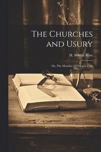 bokomslag Churches and Usury; or, The Morality of Five per Cent