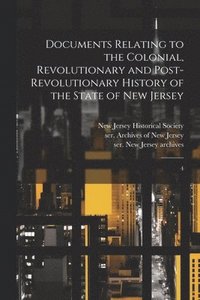 bokomslag Documents Relating to the Colonial, Revolutionary and Post-Revolutionary History of the State of New Jersey