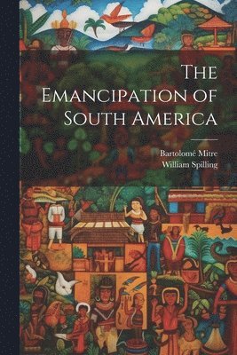 Bartolomé Mitre, William Spilling, William Mitre, Bartolomé - Emancipation of South America, Häftad