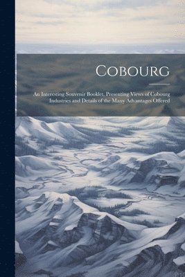 Anonymous - Cobourg; an Interesting Souvenir Booklet, Presenting Views of Cobourg Industries and Details of the Many Advantages Offered, Häftad