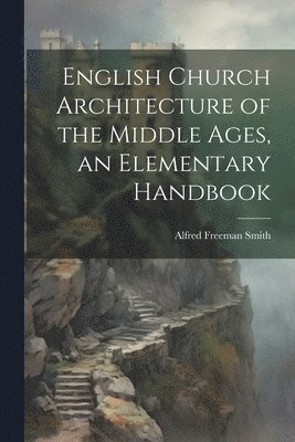 English Church Architecture of the Middle Ages, an Elementary Handbook 1