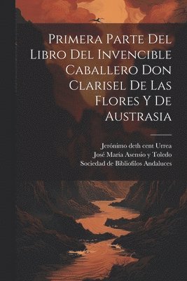 Primera parte del libro del invencible caballero Don Clarisel de las Flores y de Austrasia 1
