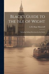 bokomslag Black's Guide to the Isle of Wight; Including Sailing Directions for the Solent