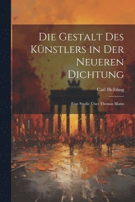 bokomslag Die Gestalt des Knstlers in der neueren Dichtung; eine Studie ber Thomas Mann