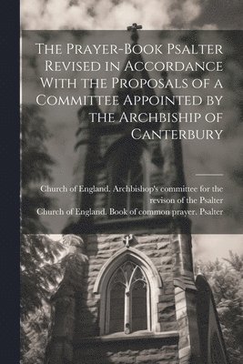 bokomslag The Prayer-book Psalter Revised in Accordance With the Proposals of a Committee Appointed by the Archbiship of Canterbury