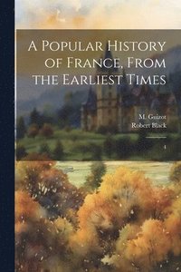 bokomslag A Popular History of France, From the Earliest Times