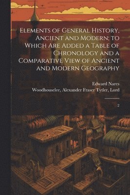 bokomslag Elements of General History, Ancient and Modern; to Which are Added a Table of Chronology and a Comparative View of Ancient and Modern Geography