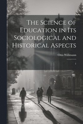 The Science of Education in its Sociological and Historical Aspects 1