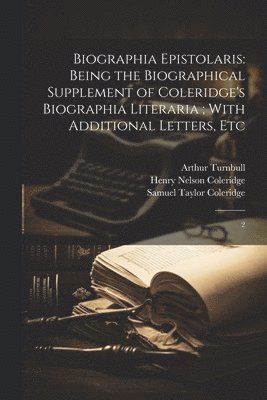 Samuel Taylor Coleridge, Arthur Turnbull, Henry Nelson Coleridge - Biographia Epistolaris, Häftad