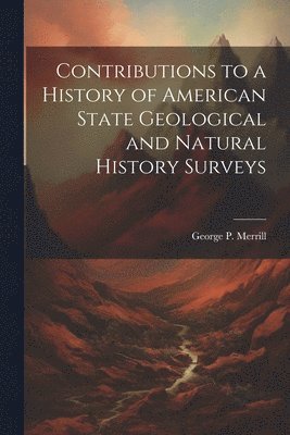 bokomslag Contributions to a History of American State Geological and Natural History Surveys