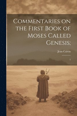 Commentaries on the First Book of Moses Called Genesis;