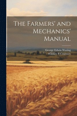 Wilshire S Courtney, George Edwin Waring - Farmers' and Mechanics' Manual, Häftad