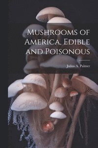 bokomslag Mushrooms of America, Edible and Poisonous