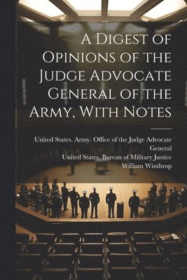 bokomslag A Digest of Opinions of the Judge Advocate General of the Army, With Notes