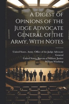 Digest of Opinions of the Judge Advocate General of the Army, With Notes