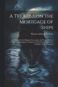 bokomslag A Treatise on the Mortgage of Ships