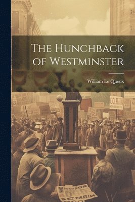 William Le Queux - Hunchback of Westminster, Häftad
