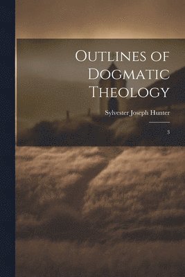 Outlines of Dogmatic Theology 1