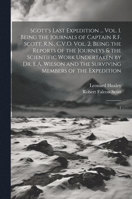 Robert Falcon Scott, Leonard Huxley - Scott's Last Expedition ... Vol. 1. Being the Journals of Captain R.F. Scott, R.N., C.V.O. Vol. 2. Being the Reports of the Journeys & the Scientific Work Undertaken by Dr. E.A. Wilson and the Surviving Members of the Expedition, Häftad