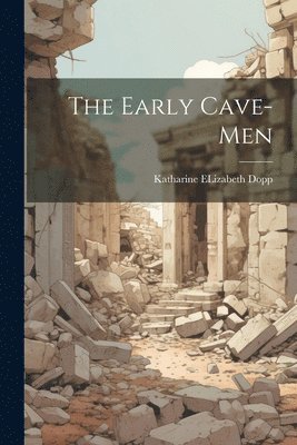 Katharine Elizabeth Dopp - Early Cave-men, Häftad