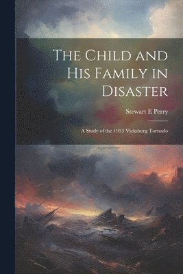 bokomslag Child and his Family in Disaster; a Study of the 1953 Vicksburg Tornado